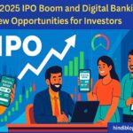 भारत में 2025 का IPO बूम और डिजिटल बैंकिंग: निवेशकों के लिए नई संभावनाएं